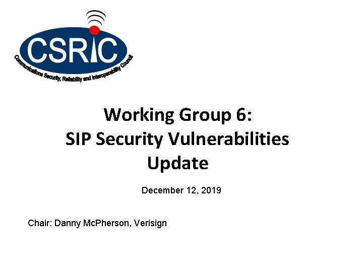 Working Group 6: SIP Security Vulnerabilities Update December 12, 2019 Chair: Danny Mc. Pherson,