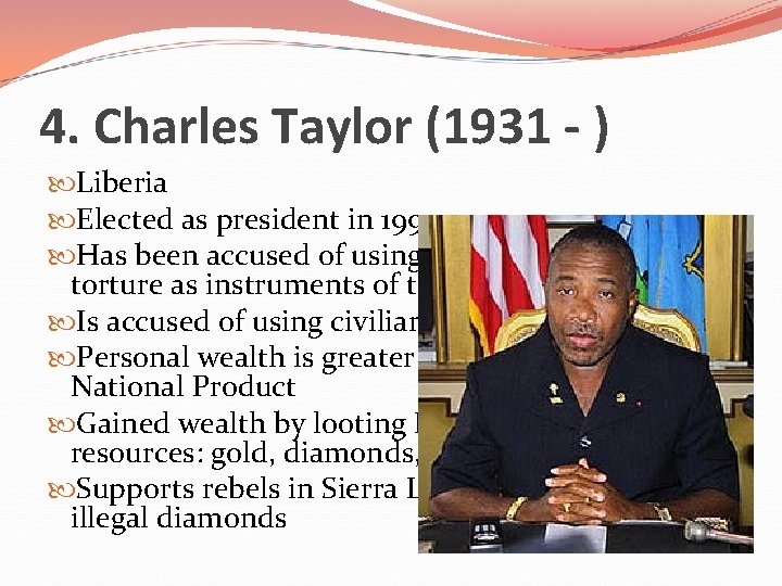 4. Charles Taylor (1931 - ) Liberia Elected as president in 1997 Has been