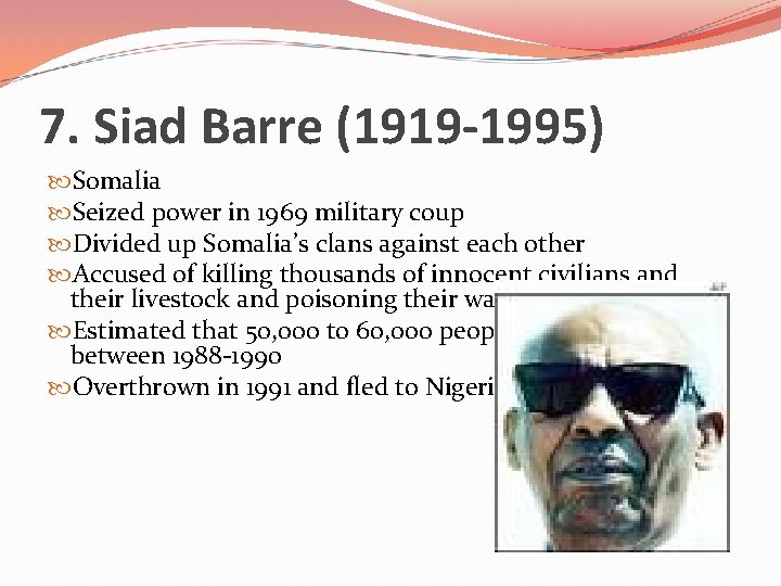 7. Siad Barre (1919 -1995) Somalia Seized power in 1969 military coup Divided up