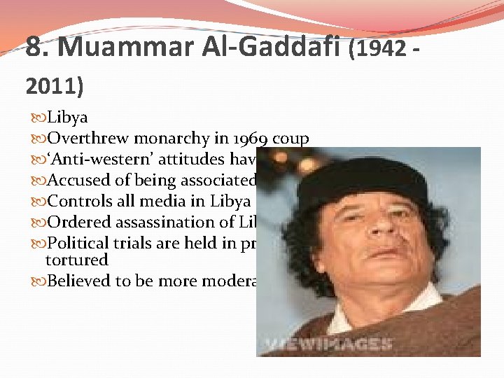 8. Muammar Al-Gaddafi (1942 2011) Libya Overthrew monarchy in 1969 coup ‘Anti-western’ attitudes have
