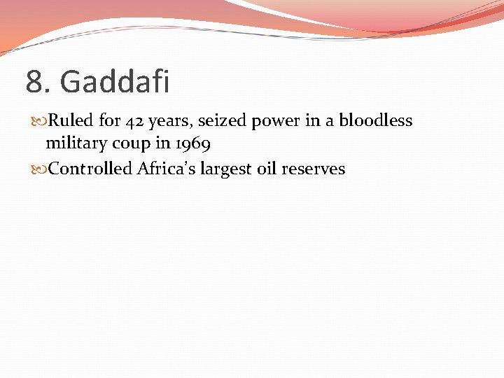 8. Gaddafi Ruled for 42 years, seized power in a bloodless military coup in