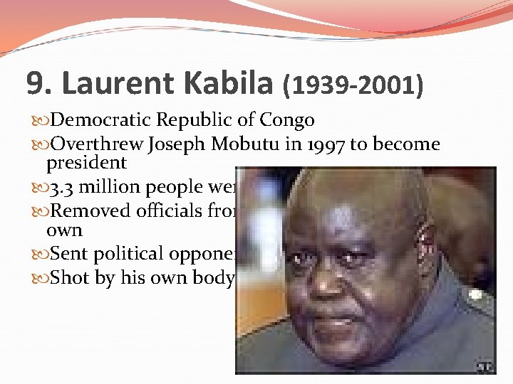 9. Laurent Kabila (1939 -2001) Democratic Republic of Congo Overthrew Joseph Mobutu in 1997