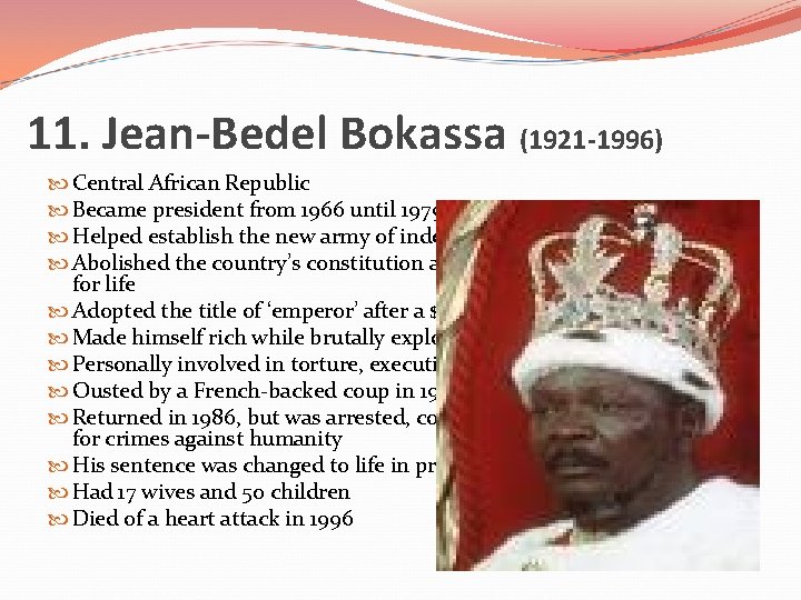 11. Jean-Bedel Bokassa (1921 -1996) Central African Republic Became president from 1966 until 1979