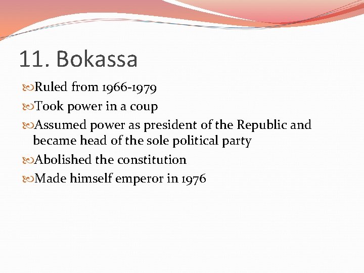 11. Bokassa Ruled from 1966 -1979 Took power in a coup Assumed power as