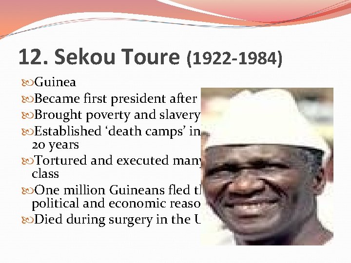 12. Sekou Toure (1922 -1984) Guinea Became first president after independence in 1958 Brought