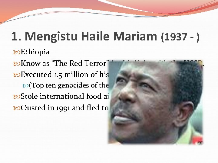 1. Mengistu Haile Mariam (1937 - ) Ethiopia Know as “The Red Terror” for
