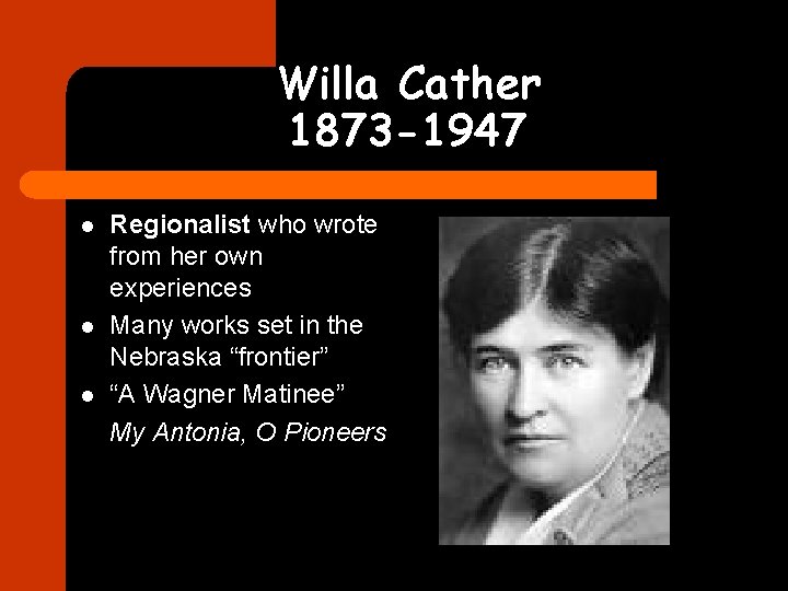 Willa Cather 1873 -1947 l l l Regionalist who wrote from her own experiences
