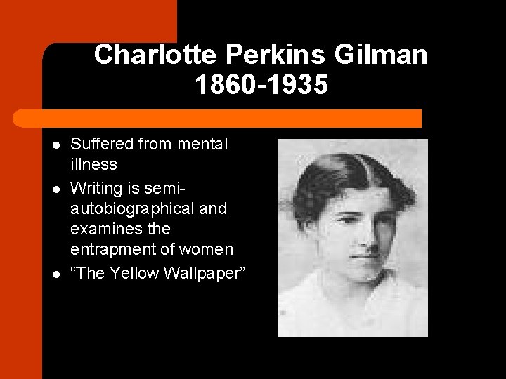Charlotte Perkins Gilman 1860 -1935 l l l Suffered from mental illness Writing is