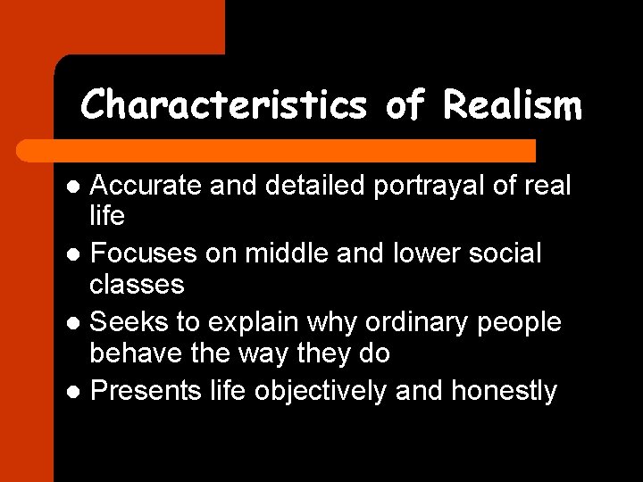 Characteristics of Realism Accurate and detailed portrayal of real life l Focuses on middle