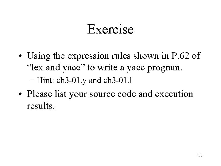 Exercise • Using the expression rules shown in P. 62 of “lex and yacc”