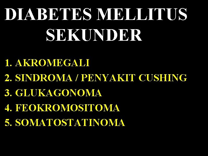  DIABETES MELLITUS SEKUNDER 1. AKROMEGALI 2. SINDROMA / PENYAKIT CUSHING 3. GLUKAGONOMA 4.
