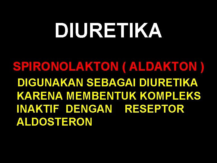 DIURETIKA SPIRONOLAKTON ( ALDAKTON ) DIGUNAKAN SEBAGAI DIURETIKA KARENA MEMBENTUK KOMPLEKS INAKTIF DENGAN RESEPTOR