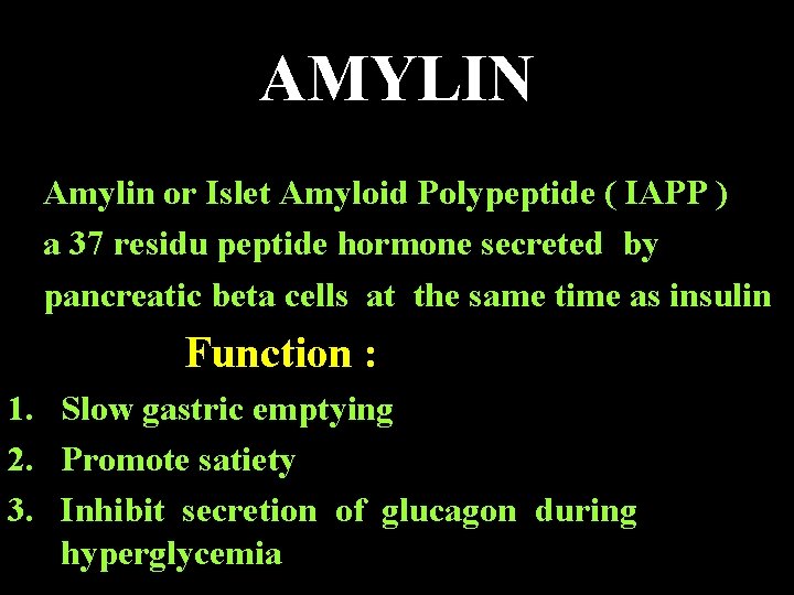 AMYLIN Amylin or Islet Amyloid Polypeptide ( IAPP ) a 37 residu peptide hormone