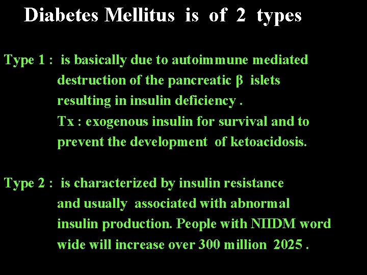 Diabetes Mellitus is of 2 types Type 1 : is basically due to autoimmune