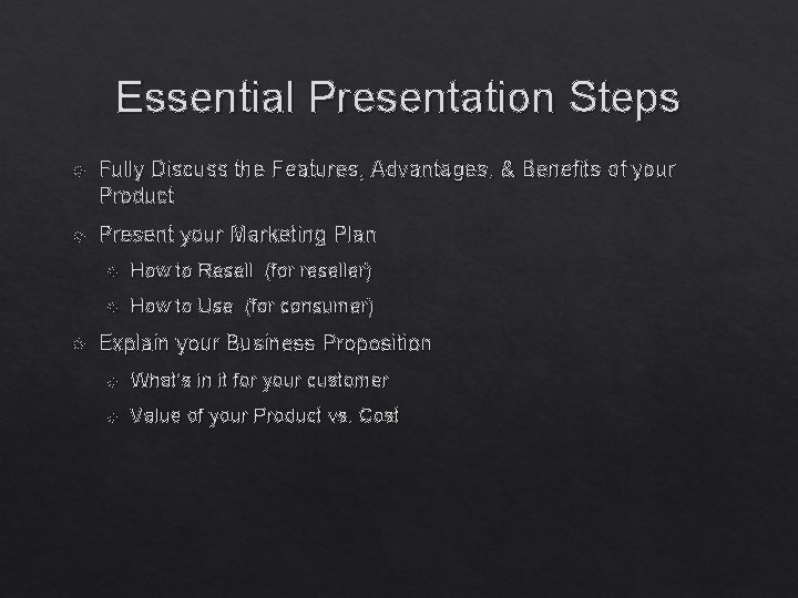 Essential Presentation Steps Fully Discuss the Features, Advantages, & Benefits of your Product Present