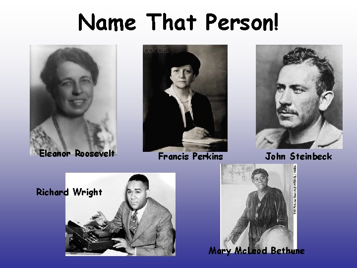 Name That Person! Eleanor Roosevelt Francis Perkins John Steinbeck Richard Wright Mary Mc. Leod