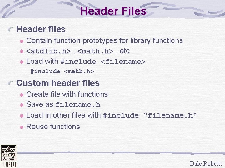 Header Files Header files Contain function prototypes for library functions <stdlib. h> , <math.