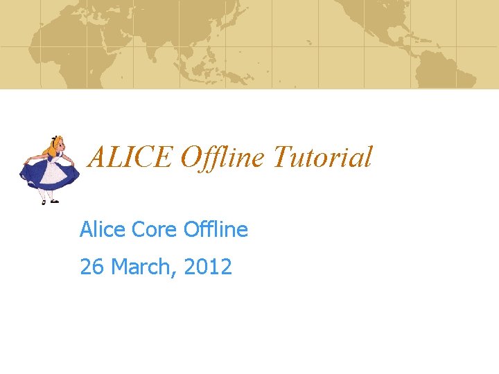ALICE Offline Tutorial Alice Core Offline 26 March, 2012 