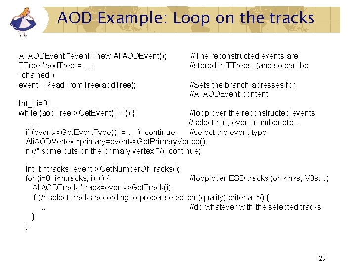 AOD Example: Loop on the tracks Ali. AODEvent *event= new Ali. AODEvent(); TTree *aod.