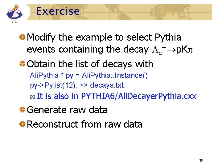 Exercise Modify the example to select Pythia events containing the decay c+ p. K