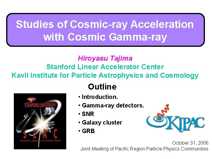 Studies of Cosmic-ray Acceleration with Cosmic Gamma-ray Hiroyasu Tajima Stanford Linear Accelerator Center Kavli Studies of Cosmic-ray Acceleration with Cosmic Gamma-ray Hiroyasu Tajima Stanford Linear Accelerator Center Kavli
