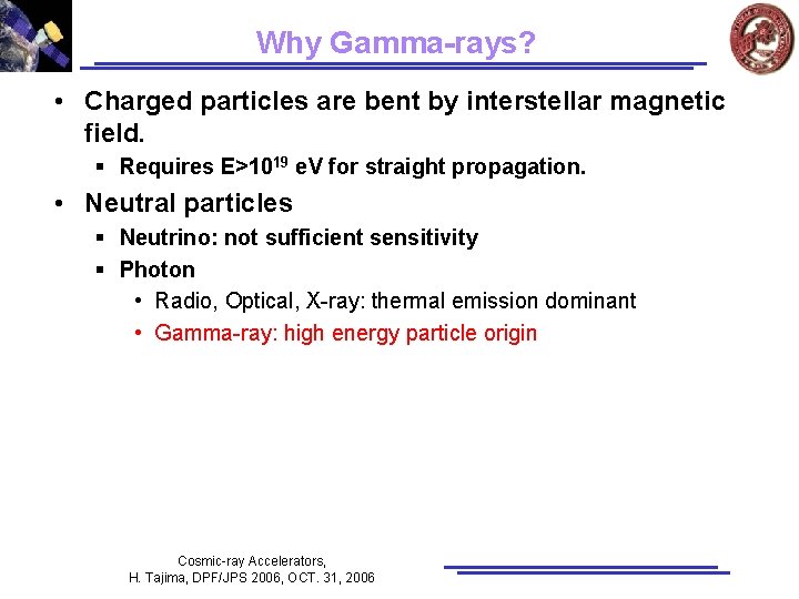 Why Gamma-rays? • Charged particles are bent by interstellar magnetic field. § Requires E>1019 Why Gamma-rays? • Charged particles are bent by interstellar magnetic field. § Requires E>1019