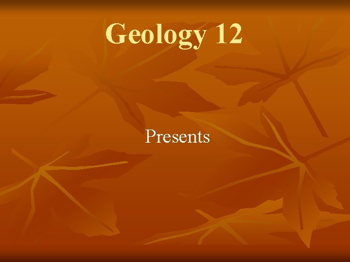 Geology 12 Presents 