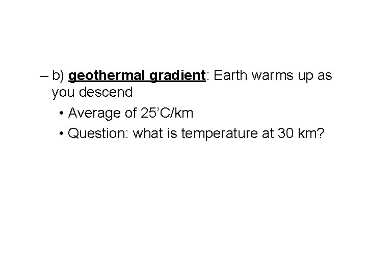 – b) geothermal gradient: Earth warms up as you descend • Average of 25’C/km