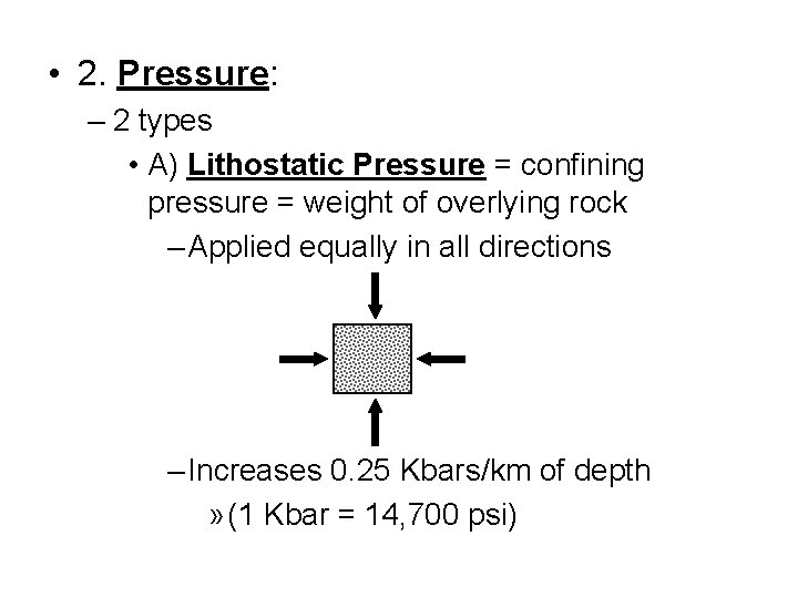  • 2. Pressure: – 2 types • A) Lithostatic Pressure = confining pressure