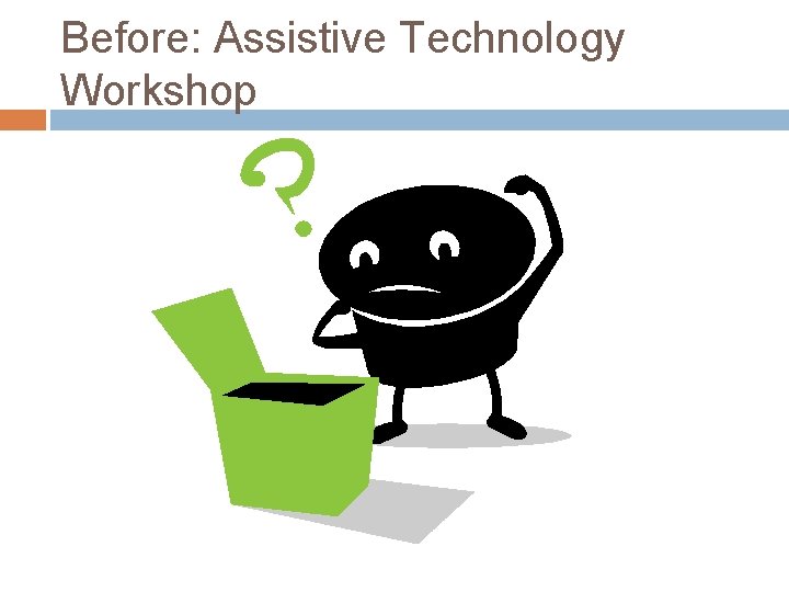 Before: Assistive Technology Workshop 