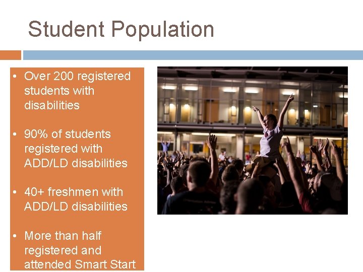 Student Population • Over 200 registered students with disabilities • 90% of students registered