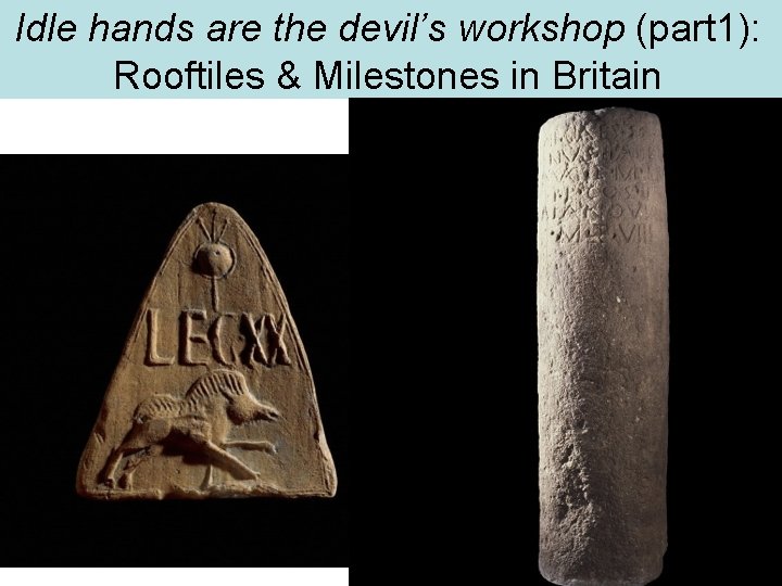 Idle hands are the devil’s workshop (part 1): Rooftiles & Milestones in Britain 