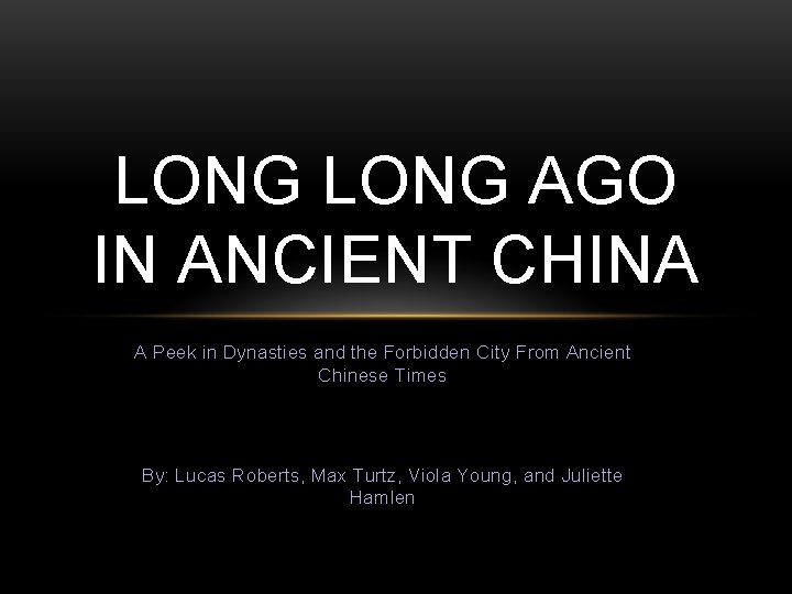 LONG AGO IN ANCIENT CHINA A Peek in Dynasties and the Forbidden City From LONG AGO IN ANCIENT CHINA A Peek in Dynasties and the Forbidden City From
