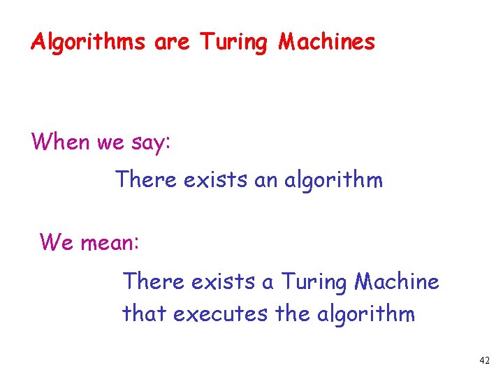 Algorithms are Turing Machines When we say: There exists an algorithm We mean: There