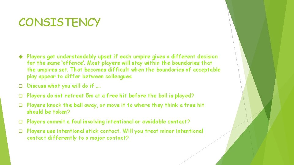 CONSISTENCY Players get understandably upset if each umpire gives a different decision for the