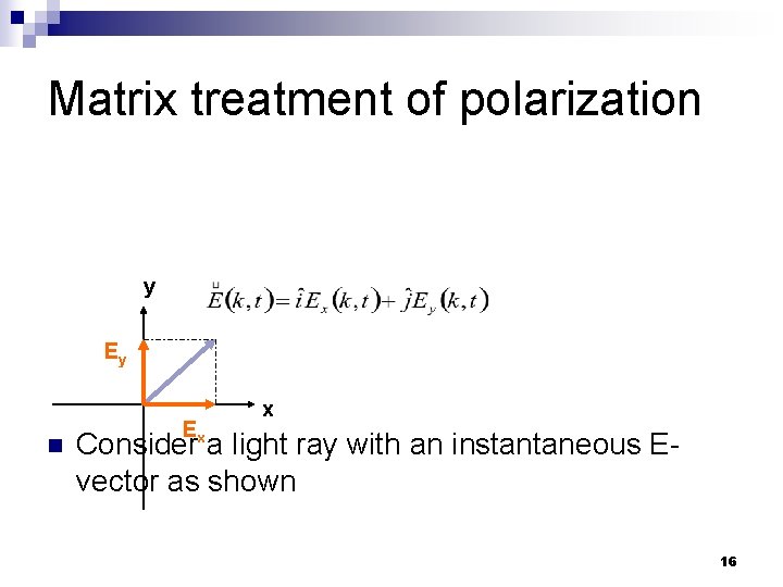 Matrix treatment of polarization y Ey n Ex x Consider a light ray with