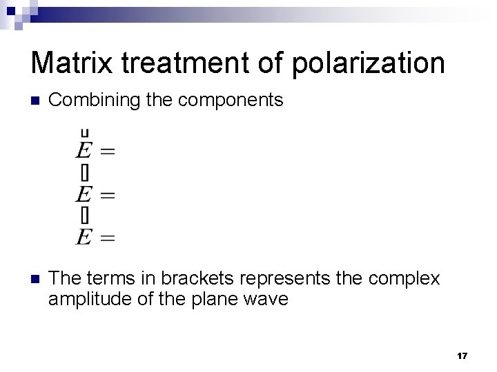 Matrix treatment of polarization n Combining the components n The terms in brackets represents