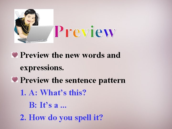 Preview the new words and expressions. Preview the sentence pattern 1. A: What’s this?