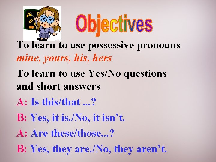 To learn to use possessive pronouns mine, yours, his, hers To learn to use