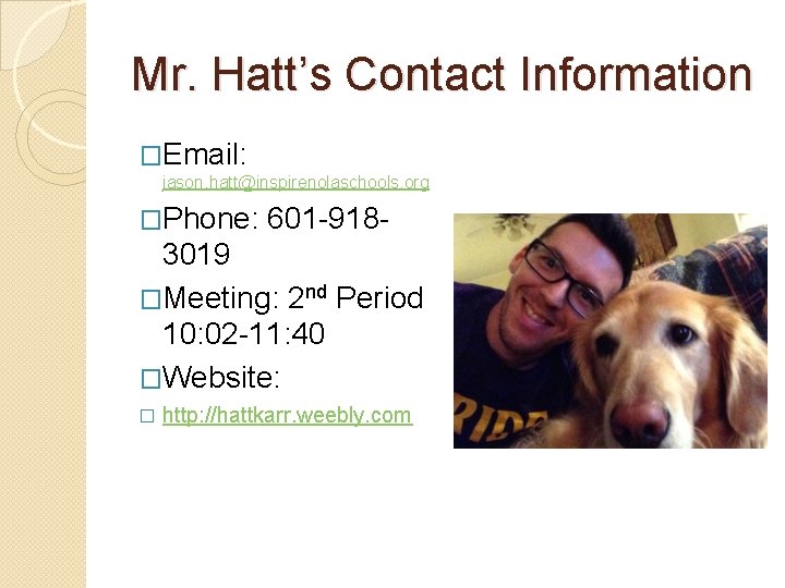 Mr. Hatt’s Contact Information �Email: jason. hatt@inspirenolaschools. org �Phone: 601 -918 - 3019 �Meeting: