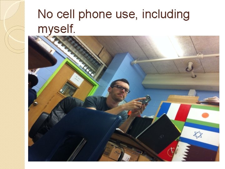 No cell phone use, including myself. 