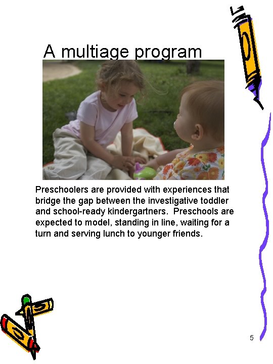 A multiage program Preschoolers are provided with experiences that bridge the gap between the