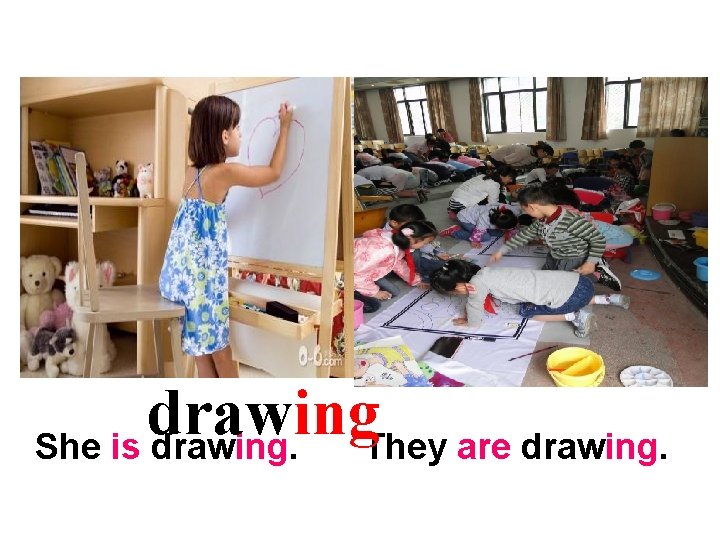 drawing She is drawing. They are drawing. 