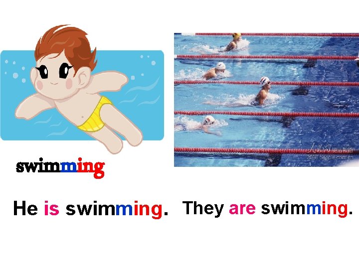 swimming He is swimming. They are swimming. 