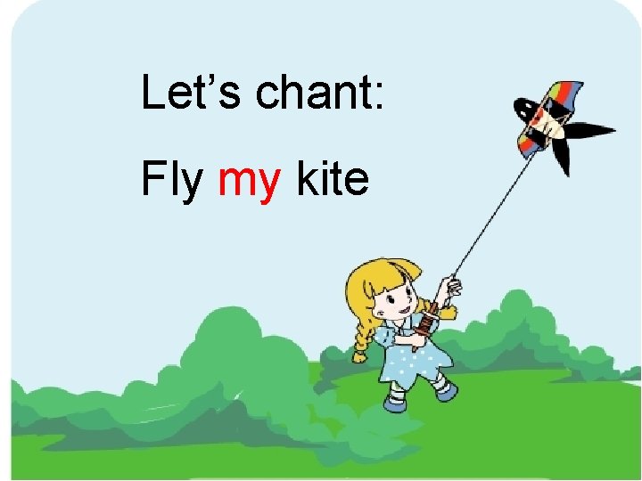 Let’s chant: Fly my kite 