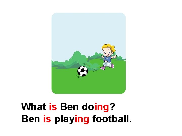 What is Ben doing? Ben is playing football. 