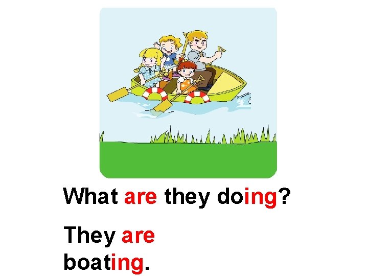 What are they doing? They are boating. 