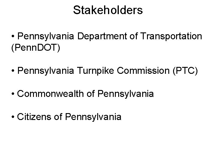 Stakeholders • Pennsylvania Department of Transportation (Penn. DOT) • Pennsylvania Turnpike Commission (PTC) •