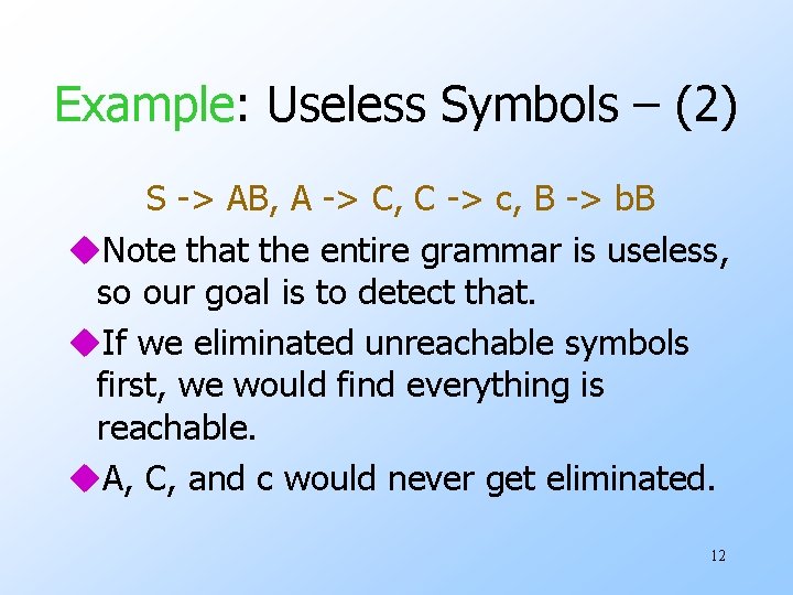 Example: Useless Symbols – (2) S -> AB, A -> C, C -> c,