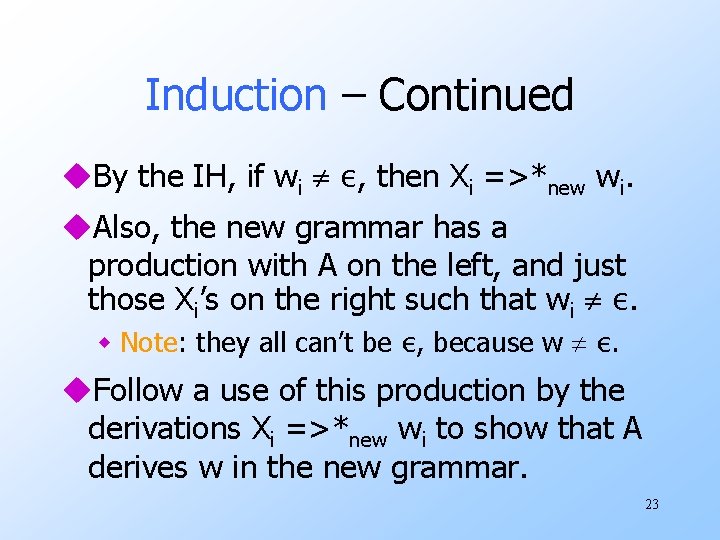 Induction – Continued u. By the IH, if wi ε, then Xi =>*new wi.
